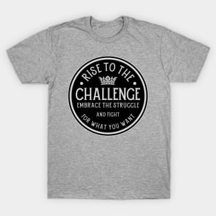 Rise to the challenge, embrace the struggle. T-Shirt